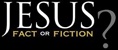 JESUS: Fact or Fiction?